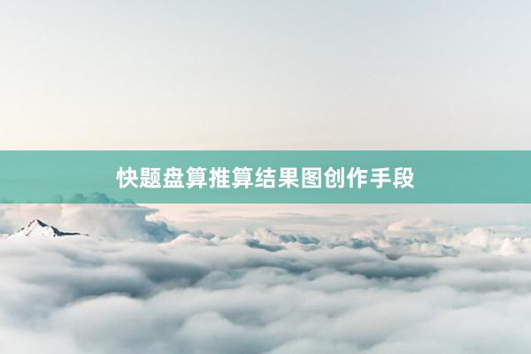 快题盘算推算结果图创作手段